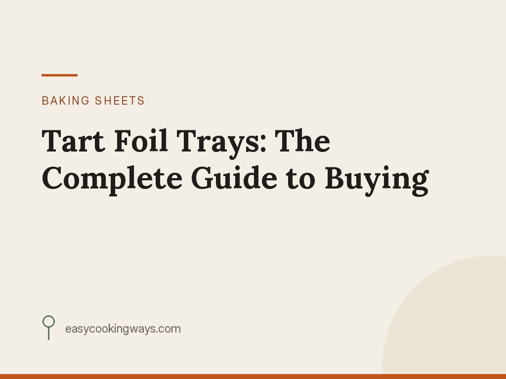 Tart Foil Trays: The Complete Guide to Buying