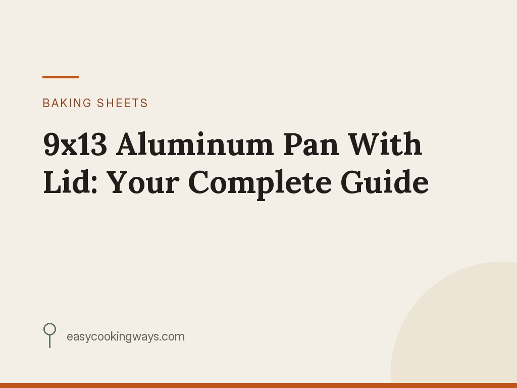 9x13 Aluminum Pan With Lid: Your Complete Guide